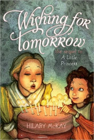 Title: Wishing for Tomorrow: The Sequel to A Little Princess, Author: Hilary McKay