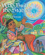 Title: Who Built the Stable?: A Nativity Poem, Author: Ashley Bryan