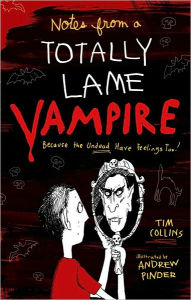 Title: Notes from a Totally Lame Vampire: Because the Undead Have Feelings Too!, Author: Tim Collins