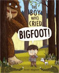 Title: The Boy Who Cried Bigfoot!, Author: Scott Magoon