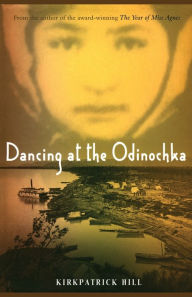 Title: Dancing at the Odinochka, Author: Kirkpatrick Hill