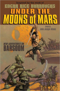 Title: Under the Moons of Mars: New Adventures on Barsoom, Author: John Joseph Adams