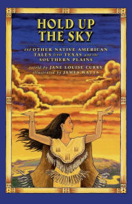 Title: Hold Up the Sky: And Other Native American Tales from Texas and the, Author: Jane Louise Curry