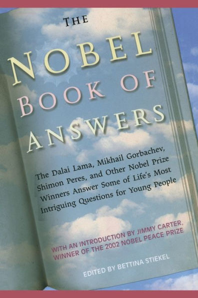 The Nobel Book of Answers: The Dalai Lama, Mikhail Gorbachev, Shimon Peres, and Other Nobel Prize Winners Answer Some of Life's Most Intriguing Questions for Young People