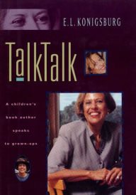 Title: Talk, Talk: A Children's Book Author Speaks to Grown-Ups, Author: E. L. Konigsburg