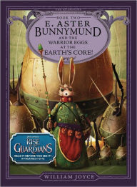 Title: E. Aster Bunnymund and the Warrior Eggs at the Earth's Core! (The Guardians Series #2), Author: William Joyce