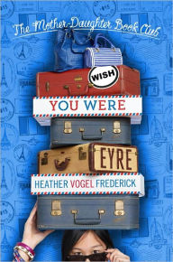 Title: Wish You Were Eyre (The Mother-Daughter Book Club Series #6), Author: Heather Vogel Frederick