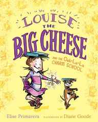 Title: Louise the Big Cheese and the Ooh-la-la Charm School, Author: Elise Primavera