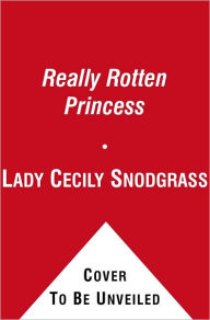 Title: The Really Rotten Princess: Ready-to-Read Level 2, Author: Lady Cecily Snodgrass