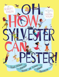 Title: Oh, How Sylvester Can Pester!: And Other Poems More or Less About Manners, Author: Robert Kinerk