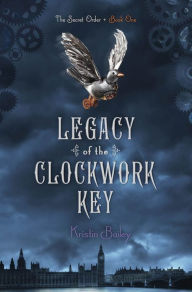 Title: Legacy of the Clockwork Key (Secret Order Series #1), Author: Kristin Bailey