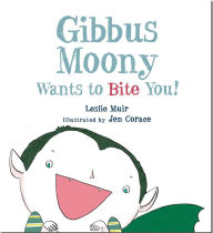 Title: Gibbus Moony Wants to Bite You!, Author: Leslie Muir