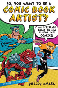 Title: So, You Want to Be a Comic Book Artist?: The Ultimate Guide on How to Break into Comics!, Author: Philip Amara