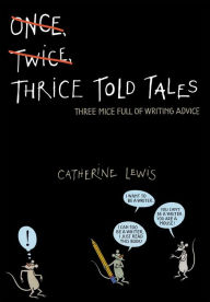 Title: Thrice Told Tales: Three Mice Full of Writing Advice, Author: Catherine Lewis