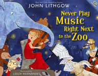 Title: Never Play Music Right Next to the Zoo, Author: John Lithgow