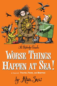 Title: Worse Things Happen at Sea!: A Tale of Pirates, Poison, and Monsters (The Ratbridge Chronicles Series #2), Author: Alan Snow
