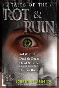 Title: Tales of the Rot & Ruin: Rot & Ruin; Dust & Decay; Dead & Gone, a Rot & Ruin story; Flesh & Bone, Author: Jonathan Maberry