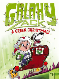 Title: A Green Christmas! (Galaxy Zack Series #6), Author: Ray O'Ryan