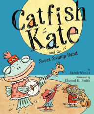 Title: Catfish Kate and the Sweet Swamp Band: with audio recording, Author: Sarah Weeks
