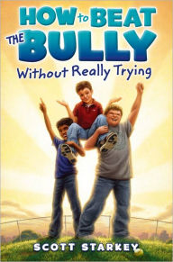 Title: How to Beat the Bully Without Really Trying (How to Beat the Bully Series), Author: Scott Starkey