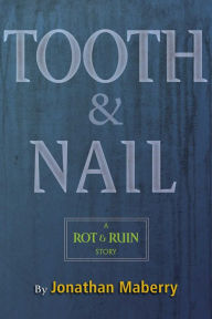 Title: Tooth & Nail: A Rot & Ruin Story, Author: Jonathan Maberry