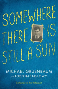 Title: Somewhere There Is Still a Sun: A Memoir of the Holocaust, Author: Michael Gruenbaum
