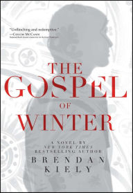 Title: The Gospel of Winter: A Novel, Author: Brendan Kiely