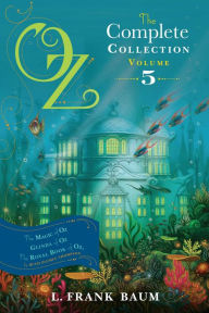 Title: Oz, the Complete Collection, Volume 5: The Magic of Oz; Glinda of Oz; The Royal Book of Oz, Author: L. Frank Baum