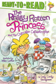 Title: The Really Rotten Princess and the Cupcake Catastrophe: Ready-to-Read Level 2, Author: Lady Cecily Snodgrass