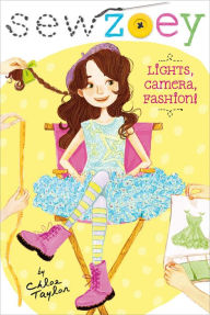 Title: Lights, Camera, Fashion! (Sew Zoey Series #3), Author: Chloe Taylor