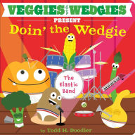 Title: Veggies with Wedgies Present Doin' the Wedgie, Author: Todd H. Doodler