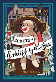 Title: The Secrets of Eastcliff-by-the-Sea: The Story of Annaliese Easterling & Throckmorton, Her Simply Remarkable Sock Monkey, Author: Eileen Beha