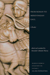 Title: From Roman to Merovingian Gaul: A Reader / Edition 1, Author: Alexander Callander Murray