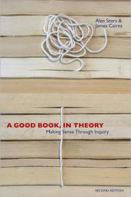 Title: A Good Book, in Theory - 2nd Edition: Making Sense Through Inquire / Edition 2, Author: Alan Sears