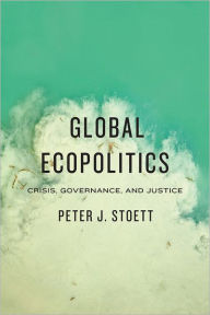 Title: Global Ecopolitics: Crisis, Governance, and Justice, Author: Peter J. Stoett