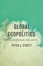 Global Ecopolitics: Crisis, Governance, and Justice