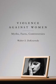 Title: Violence Against Women: Myths, Facts, Controversies, Author: Walter S DeKeseredy