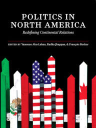 Title: Politics in North America: Redefining Continental Relations, Author: Yasmeen Abu-Laban