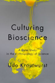 Title: Culturing Bioscience: A Case Study in the Anthropology of Science, Author: Udo Krautwurst