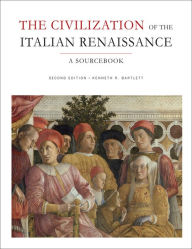 Title: The Civilization of the Italian Renaissance: A Sourcebook, Second Edition / Edition 2, Author: Kenneth Bartlett