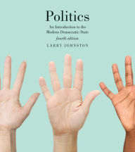 Title: Politics (Canadian Edition): An Introduction to the Modern Democratic State, Fourth Edition / Edition 4, Author: Larry Johnston