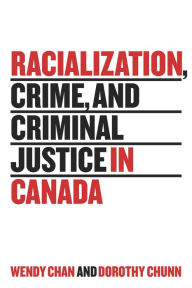 Title: Racialization, Crime, and Criminal Justice in Canada, Author: Wendy Chan