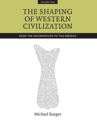 Title: The Shaping of Western Civilization, Volume II: From the Reformation to the Present, Author: Michael Burger