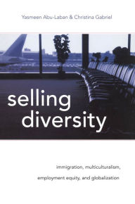 Title: Selling Diversity: Immigration, Multiculturalism, Employment Equity, and Globalization, Author: Yasmeen Abu-Laban