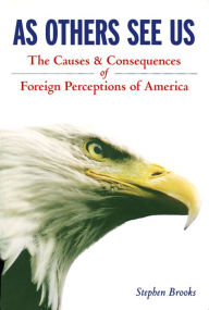 Title: As Others See Us: The Causes and Consequences of Foreign Perceptions of America, Author: Stephen Brooks