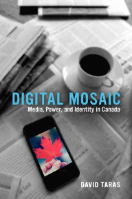 Title: Digital Mosaic: Media, Power, and Identity in Canada, Author: David Taras