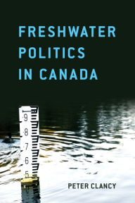 Title: Freshwater Politics in Canada, Author: Peter Clancy