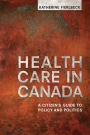 Health Care in Canada: A Citizen's Guide to Policy and Politics