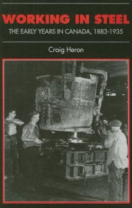 Title: Working in Steel: The Early Years in Canada, 1883-1935, Author: Craig Heron