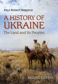 Title: History of Ukraine - 2nd, Revised Edition: The Land and Its Peoples / Edition 2, Author: Paul Robert Magocsi